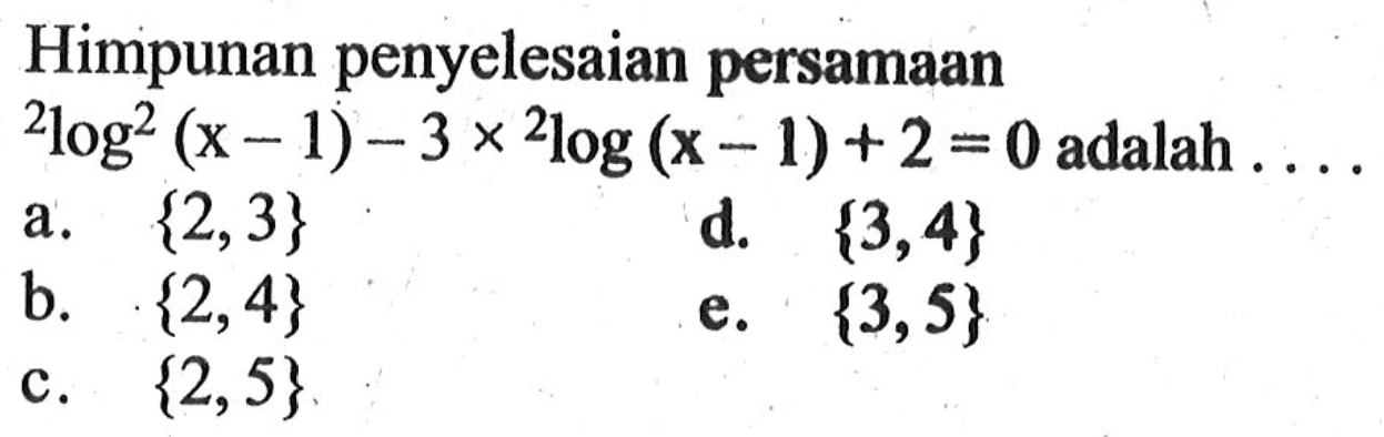 Himpunan penyelesaian persamaan 2log^2(x-1)-3x2log(x-1)+2=0 adalah ...