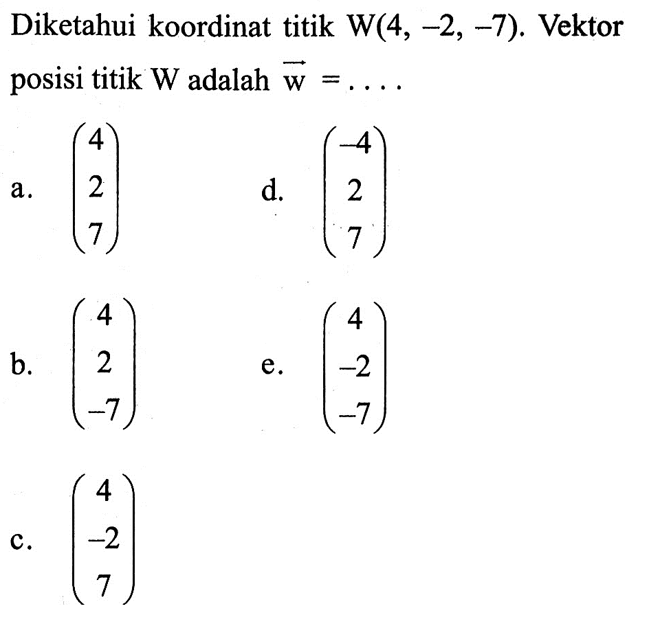 Diketahui koordinat titik W(4,-2,-7). Vektor posisi titik W adalah w=.... 