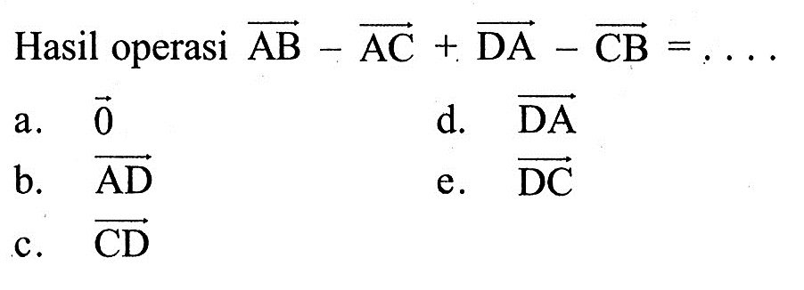 Hasil operasi vektor AB- vektor AC+ vektor DA- vektor CB=...