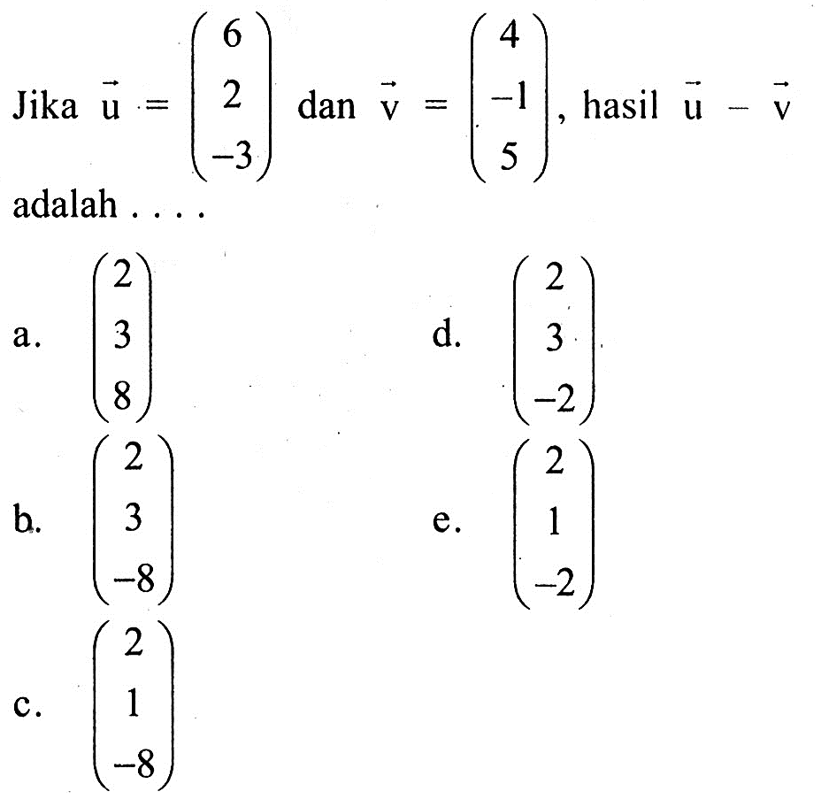 Jika  u=(6  2  -3)  dan  v=(4  -1  5) , hasil  u-v  adalah ....