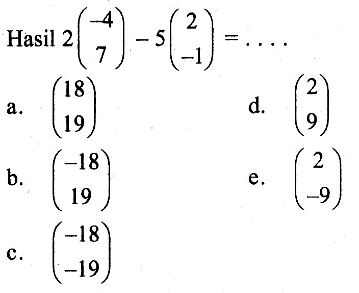 Hasil 2(-4  7)-5(2  -1)=... 