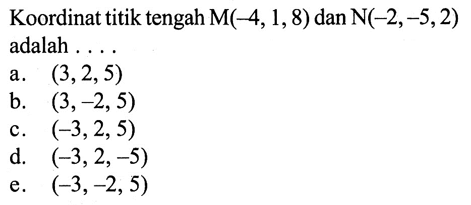 Koordinat titik tengah  M(-4,1,8)  dan  N(-2,-5,2)  adalah ....