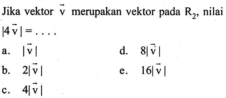 Jika vektor v merupakan vektor pada R2, nilai |4v|=....