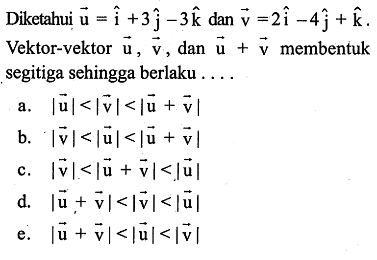 Diketahui vektor u=i+3j-3k dan vektor v=2i-4j+k Vektor-vektor u, vektor v, dan vektor u+vektor v membentuk segitiga sehingga berlaku ...