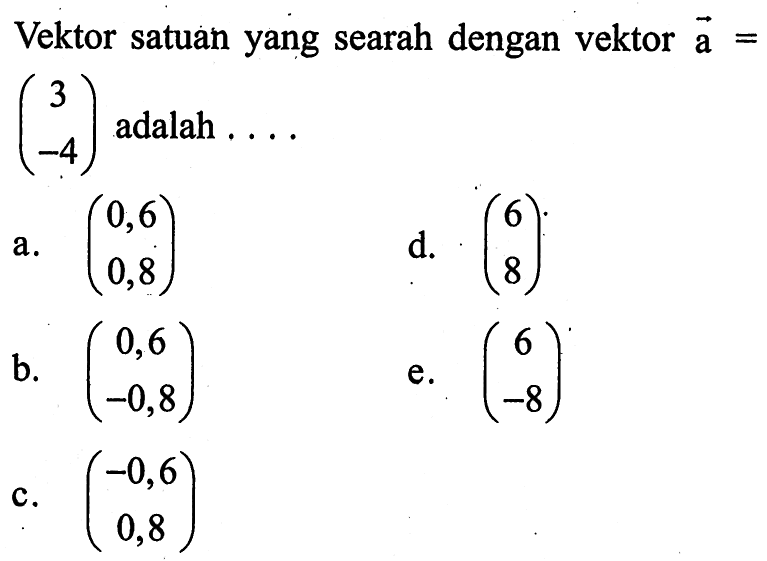 Vektor satuan yang searah dengan vektor  a=(3  -4)  adalah  ... 