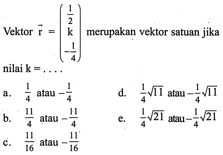 Vektor r=(1/2 k -1/4) merupakan vektor satuan jika nilai k=....