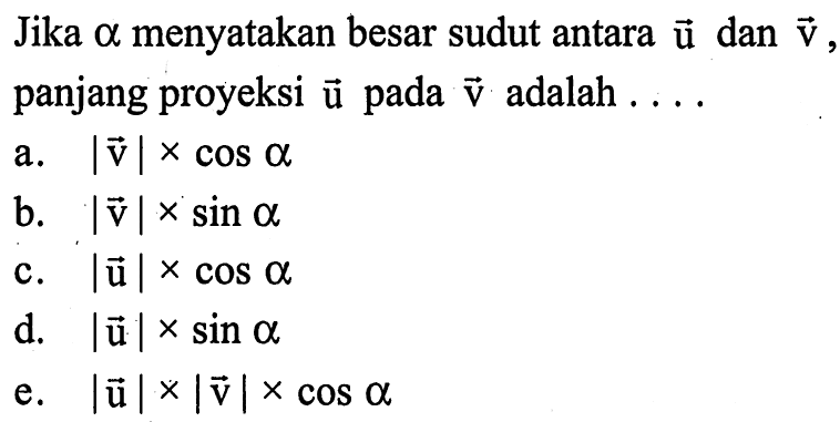 Jika alpha menyatakan besar sudut antara vektor u dan v, panjang proyeksi vektor u dan vektor v adalah....