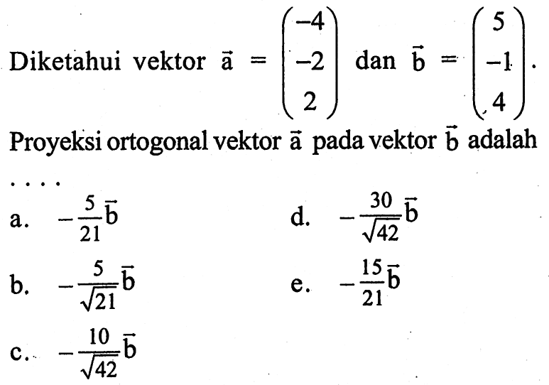 Diketahui vektor  vektor a=(-4  -2  2)  dan  vektor b=(5  -1  4).  Proyeksi ortogonal vektor  vektor a  pada vektor vektor b  adalah
