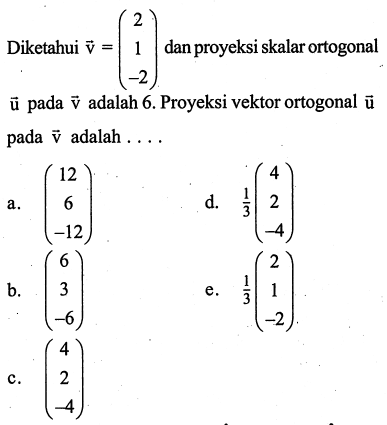 Diketahui vektor v=(2 1 -2) dan proyeksi skalar ortogonal vektor u pada vektor v adalah 6. Proyeksi vektor ortogonal vektor u pada vektor v adalah...