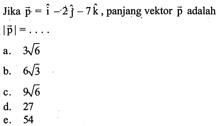 Jika vektor p=vektor i-2vektor j-7vektor k , panjang vektor  p  adalah  |vektor p|=...