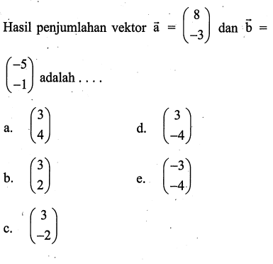 Hasil penjumlahan vektor vektor a=(8 -3) dan vektor b=(-5 -1) adalah....