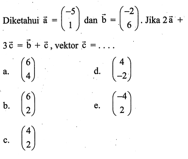 Diketahui vektor a=(-5  1) dan vektor b=(-2  6). Jika 2 vektor a+ 3 vektor c=vektor b+vektor c , vektor c=...