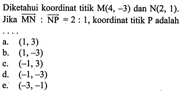 Diketahui koordinat titik M(4,-3) dan N(2,1). Jika vektor MN : vektor NP = 2 : 1, koordinat titik P adalah