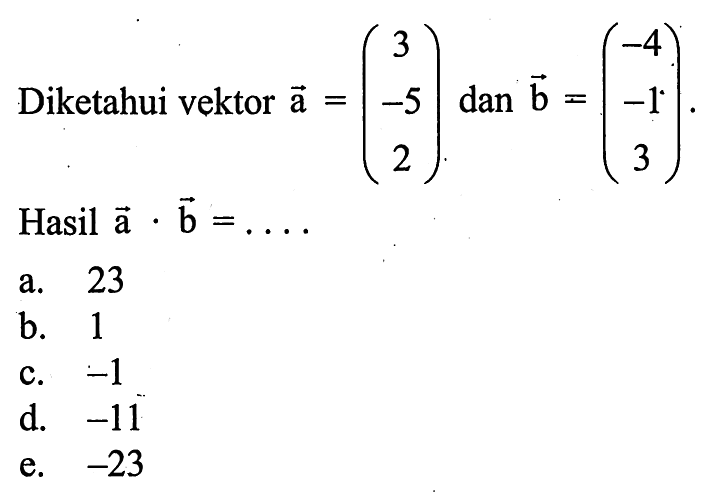 Diketahui vektor a=(3 -5 2) dan b=(-4 -1 3) . Hasil a.b=... 