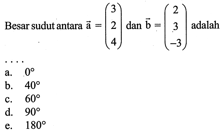 Besar sudut antara  a=(3  2  4) dan b=(2  3  -3) adalah