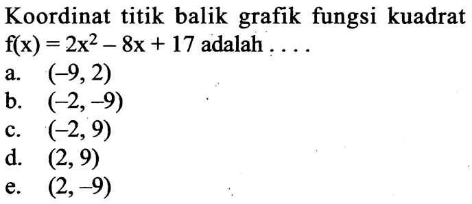 Koordinat titik balik grafik fungsi kuadrat f(x)=2x^2-8x+17 adalah  .... . 