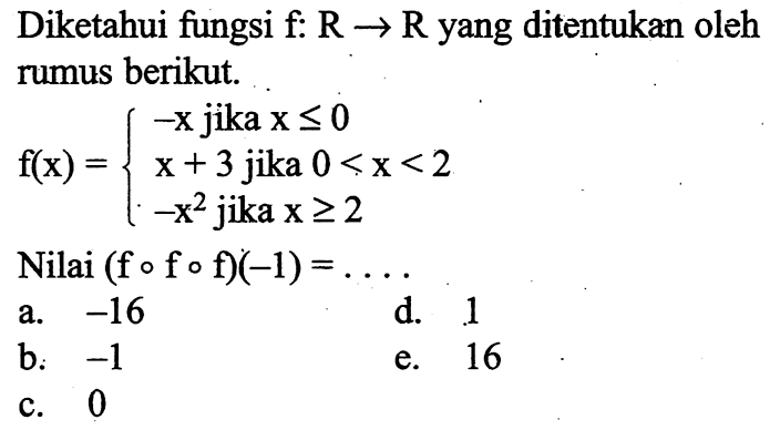 Diketahui fungsi f:R->R yang ditentukan oleh rumus berikut. f(x)=-x jika x<=0 (x+3) jika 0<x<2 -x^2 jika x>=2 Nilai (fofof)(-1)=....