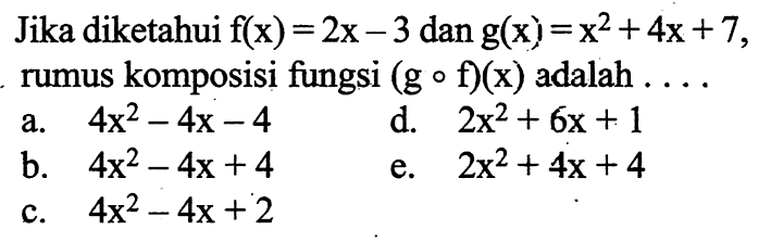 Jika diketahui  f(x)=2x-3  dan  g(x)=x^2+4x+7  rumus komposisi fungsi  (g o f)(x)  adalah  ....