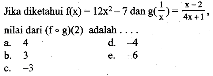 Jika diketahui f(x)=12x^2-7 dan g(1/x)=(x-2)/(4x+1) nilai dari (f o g)(2) adalah  ... 