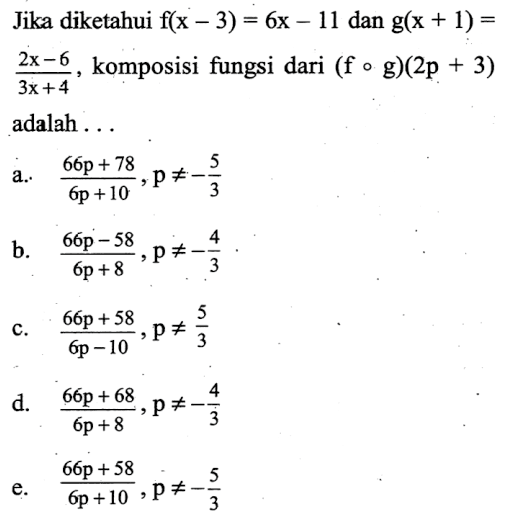 Jika diketahui f(x-3)=6 x-11 dan g(x+1)= 2 x-6/3 x+4 , komposisi fungsi dari (f o g)(2 p+3) adalah...