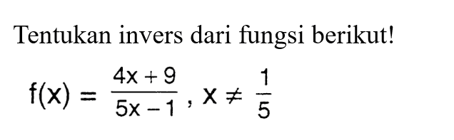 Tentukan invers dari fungsi berikut!f(x)=(4x+9/5x-1), x=/=(1/5)