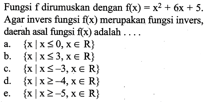 Fungsi  f  dirumuskan dengan  f(x)=x^2+6x+5 . Agar invers fungsi  f(x)  merupakan fungsi invers, daerah asal fungsi  f(x)  adalah  ...  