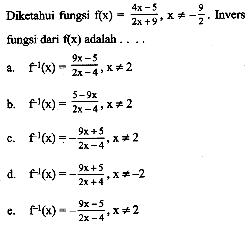 Diketahui fungsi f(x)=4x-5/2x+9,x =/= -9/2. Invers fungsi dari f(x) adalah  .... 