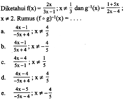 Diketahui f(x)=2x/(3x-1); x=/=1/3 dan g^(-1)(x)=(1+5x)/(2x-4) x=/=2. Rumus (fog)^(-1)(x)=....