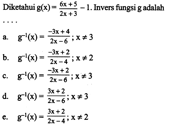 Diketahui g(x)=(6x+5)/(2x+3) -1. Invers fungsi g adalah ....