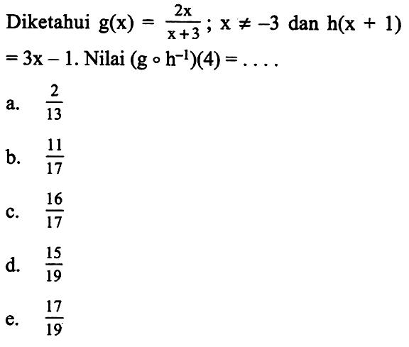 Diketahui  g(x)=2x/(x+3) ; x =/=-3  dan  h(x+1)=3x-1. Nilai (goh)^(-1)(4)=.... 