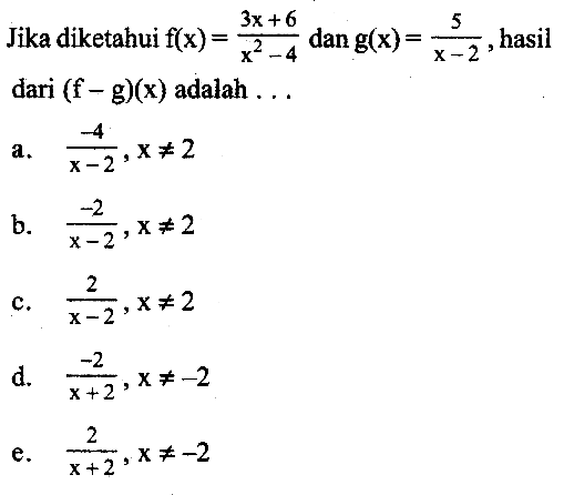 Jika diketahui f(x)=(3x+6)/(x^2-4) dan g(x)=5/(x-2), hasil dari (f-g)(x) adalah  ... 