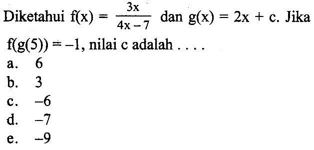 Diketahui f(x)=3x/(4x-7) dan g(x)=2x+c. Jika f(g(5))=-1, nilai c adalah ...