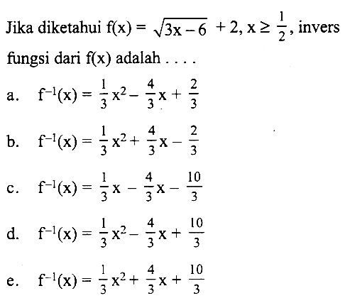 Jika diketahui f(x)=akar(3 x-6)+2, x>=1/2, invers fungsi dari f(x) adalah ...