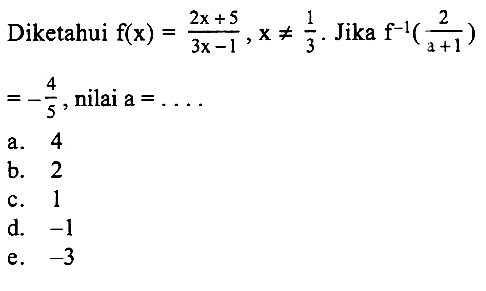 Diketahui f(x)=(2x+5)/(3x-1), x=/=1/3. Jika f^(-1)(2/(a+1))=-4/5, nilai a=....