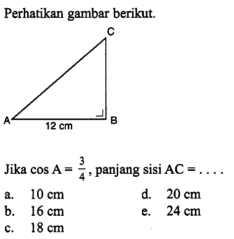 Perhatikan gambar berikut.Jika  cos A=3/4 , panjang sisi  AC=.... 