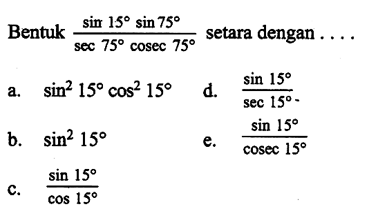 Bentuk (sin 15 sin 75)/(sec 75 cosec 75)  setara dengan  ...