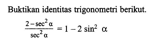 Buktikan identitas trigonometri berikut. (2-sec^2 a)/(sec^2 a)=1-2sin^2 a