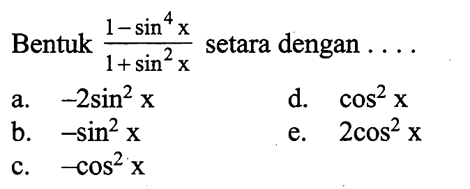 Bentuk (1-sin^4 x)/(1+sin^2 x) setara dengan ....
