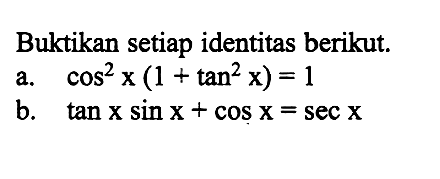 Buktikan setiap identitas berikut.a. (cos x)^2(1+(tan x)^2)=1b. tan x sin x+cos x=sec x