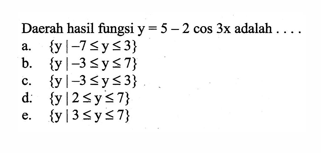 Daerah hasil fungsi y=5-2 cos 3x adalah....