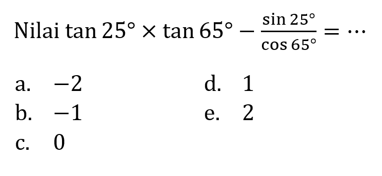 Nilai tan 25 x tan 65-(sin 25/cos 65)=