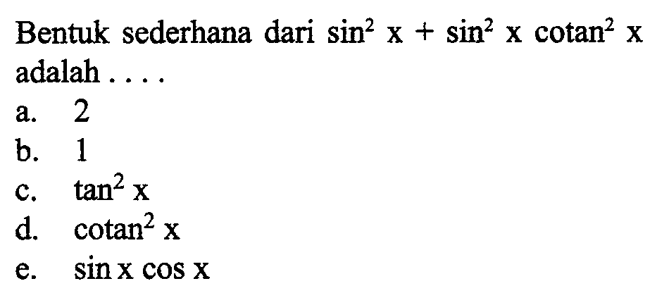 Bentuk sederhana dari  sin^2 x +sin^2 x cotan^2 x  adalah ....