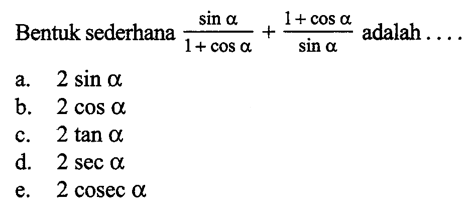 Bentuk sederhana sin a/(1+cos a) + (1+cos a)/sin a adalah ...