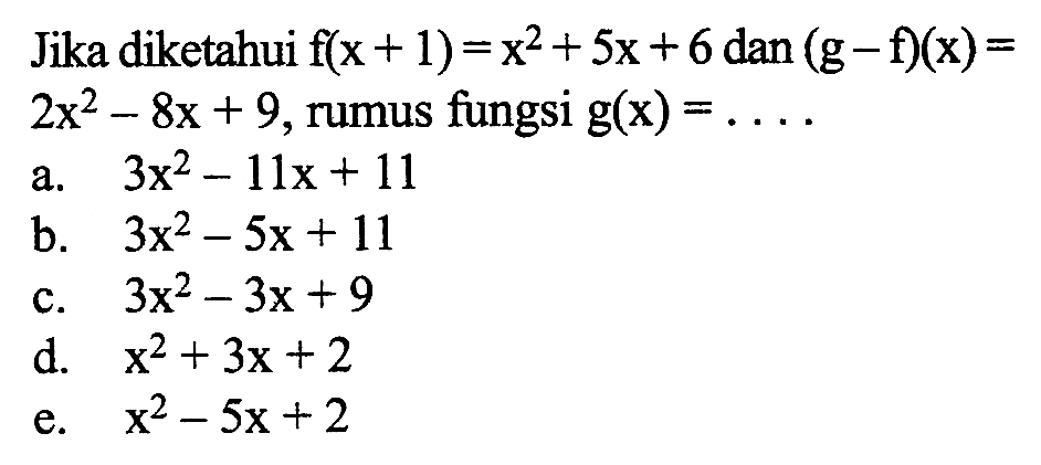 Jika diketahui  f(x+1)=x^2+5x+6 dan (g-f)(x)=2x^2-8x+9, rumus fungsi g(x)=.... 