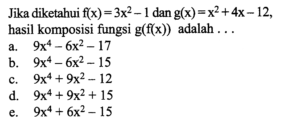 Jika diketahui f(x)=3x^2-1 dan g(x)=x^2+4x-12 hasil komposisi fungsi g(f(x)) adalah ...