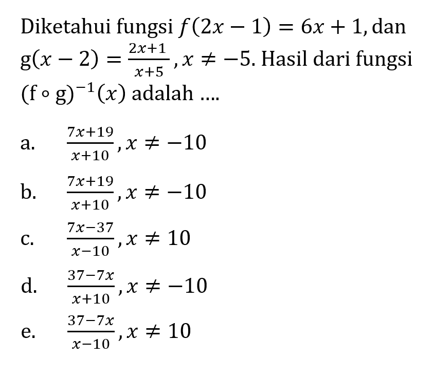 Diketahui fungsi f(2x-1)=6x+1, dan g(x-2)=(2x+1)/(x+5), x=/=-5. Hasil dari fungsi (fog)^(-1) (x) adalah ....