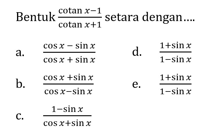 Bentuk (cotan (x-1))/(cotan (x+1)) setara dengan....
