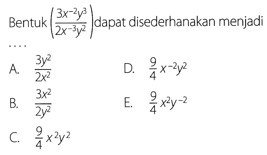 Bentuk ((3x^(-2)y^3)/(2x^(-3)y^2)) dapat disederhanakan menjadi ....