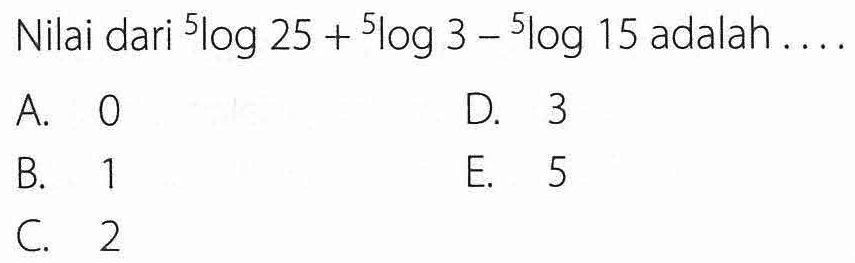 Nilai dari 5log25+5log3-5log15 adalah ...