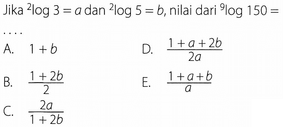 Jika 2log3=a dan 2log5=b, nilai dari 9log150=....